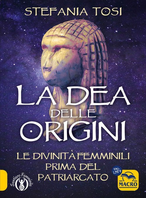 La Dea delle Origini. Le divinità femminili prima del patriarcato - Stefania Tosi