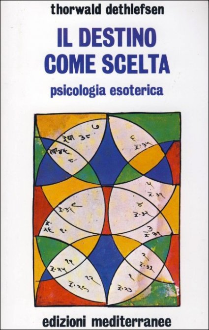 Il Destino Come Scelta. Psicologia esoterica - Thorwald Dethlefsen