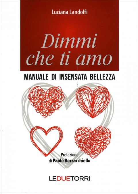 Dimmi che Ti Amo. Manuale di insensata bellezza - Luciana Landolfi