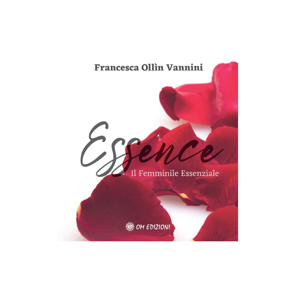 Essence. Il Femminile Essenziale - Francesca Ollin Vannini