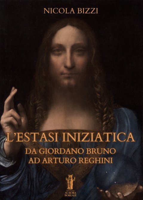 L'Estasi Iniziatica. Da Giordano Bruno ad Arturo Reghini - Nicola Bizzi