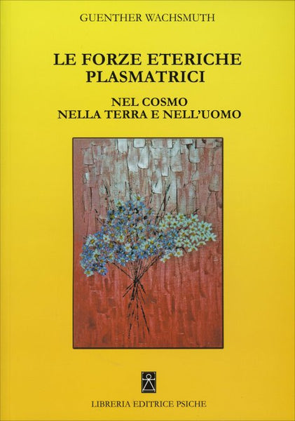 Le Forze Eteriche Plasmatrici Nel cosmo nella terra e nell'uomo - Guenther Wachsmuth