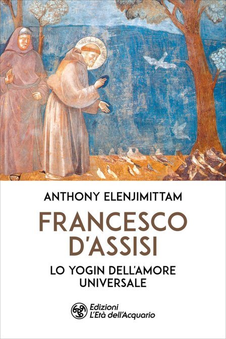 Francesco. Lo Yogin dell'Amore Universale - Anthony Elenjimittam