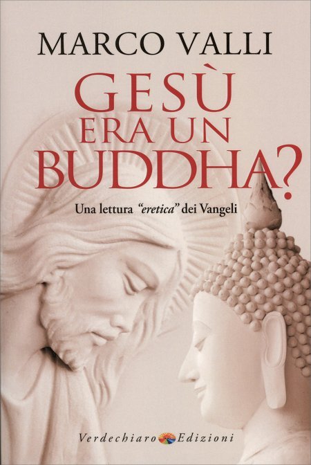 Gesù era un Buddha? Una lettura "eretica" dei Vangeli - Marco Valli