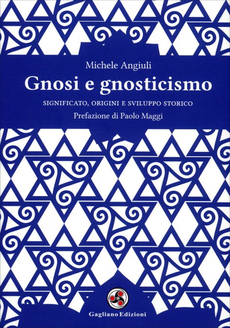 Gnosi e Gnosticismo. Significato, origini e sviluppo storico - Michele Angiuli