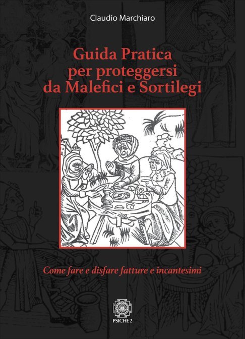 Guida pratica per proteggersi da malefici e sortilegi - Claudio Marchiaro (Guy O' Wen)