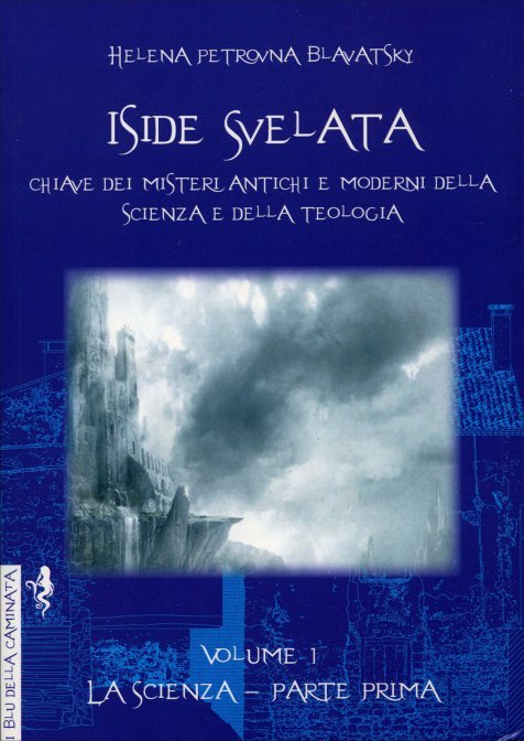 Iside Svelata. Volume 1: La Scienza. Parte Prima - Helena Petrovna Blavatsky