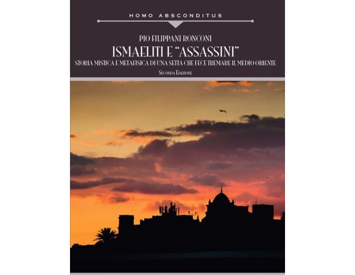 Ismaeliti e "Assassini". Storia mistica e metafisica di una setta - Pio Filippani Ronconi