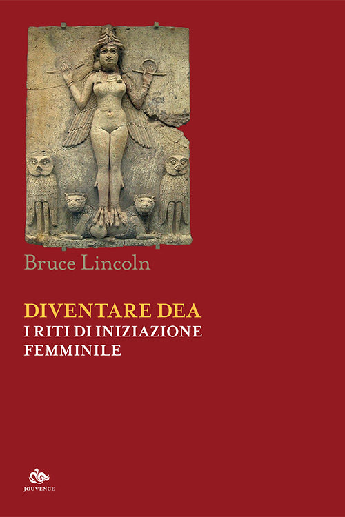 Diventare Dea. I riti di iniziazione femminile - Bruce Lincoln