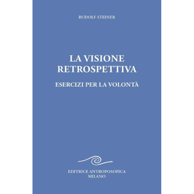 La Visione Retrospettiva. Esercizi per la volontà - Rudolf Steiner