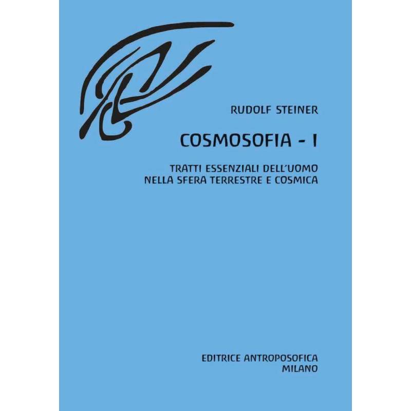 Cosmosofia - Vol. I: Tratti essenziali dell'uomo nella sfera terrestre e cosmica - Rudolf Steiner