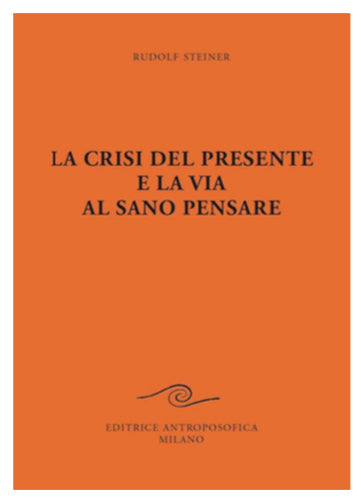 La Crisi del Presente e la Via al Sano Pensare - Rudolf Steiner