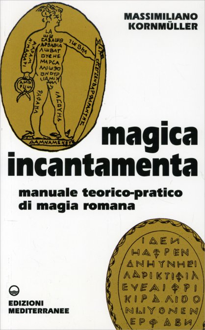 Magica Incantamenta. Manuale teorico-pratico di magia romana - Massimiliano Kornmuller