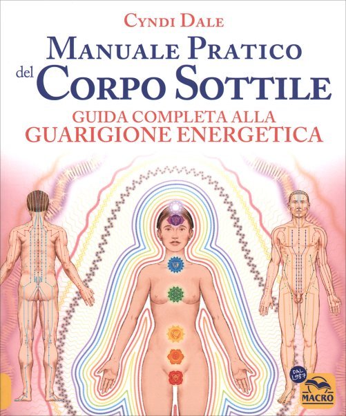 Manuale Pratico del Corpo Sottile. Guida completa alla guarigione energetica - Cyndi Dale