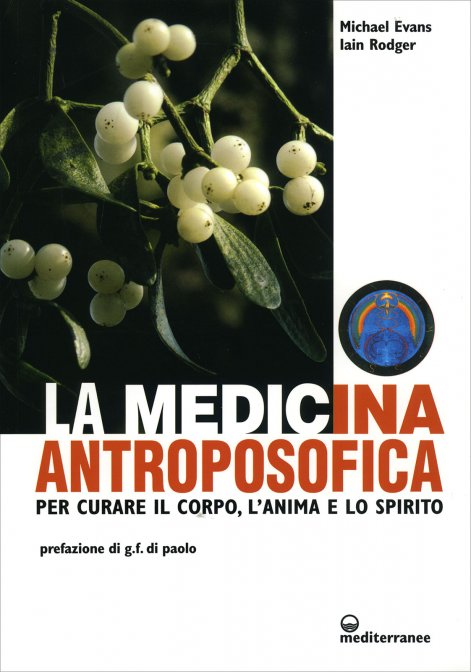 Medicina Antroposofica. Per curare il corpo, l'anima e lo spirito - Michael Evans - Iain Rodger