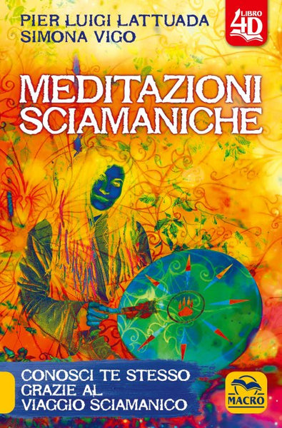 Meditazione sciamaniche. Conosci te stesso grazie al viaggio sciamanico - Pier Luigi Lattuada e Simona Vigo