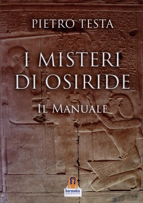 I Misteri di Osiride. Il manuale - Pietro Testa
