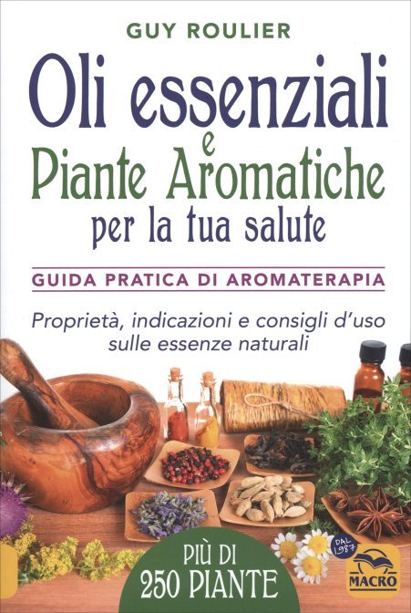 Oli Essenziali e Piante Aromatiche per la Tua Salute Guida pratica di aromaterapia - Guy Roulier