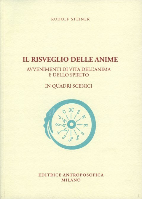 Il Risveglio delle Anime. Avvenimenti di vita dell’anima e dello spirito in quadri scenici - Rudolf Steiner