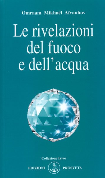 Le Rivelazioni del Fuoco e dell'Acqua - Omraam Mikhael Aivanhov