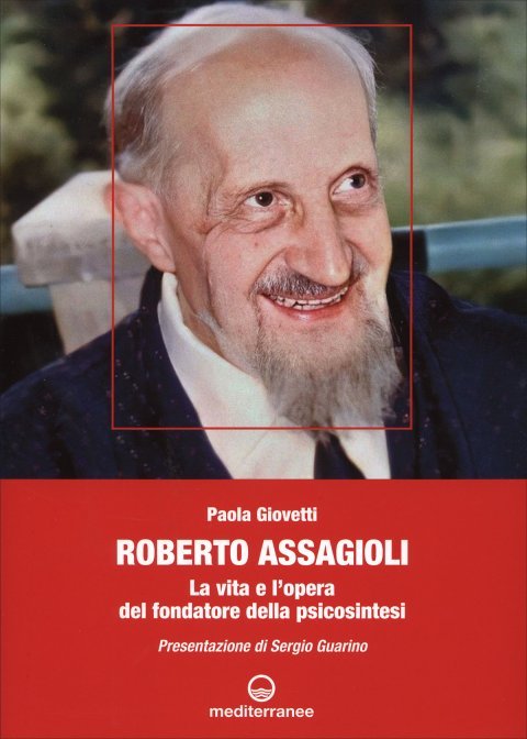 Roberto Assagioli. La vita e l'opera del fondatore della psicosintesi - Paola Giovetti