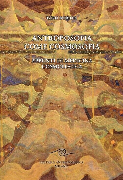 Antroposofia come Cosmosofia. Appunti di medicina cosmologica - Gino Boriosi