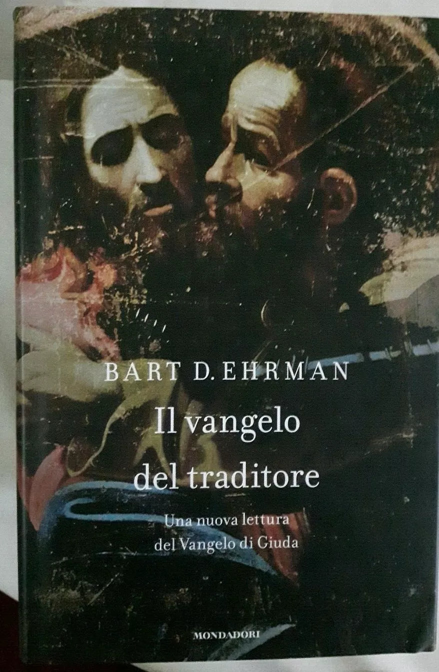 Il Vangelo del Traditore. Una nuova lettura del Vangielo di Giuda - Bart D. Ehrman