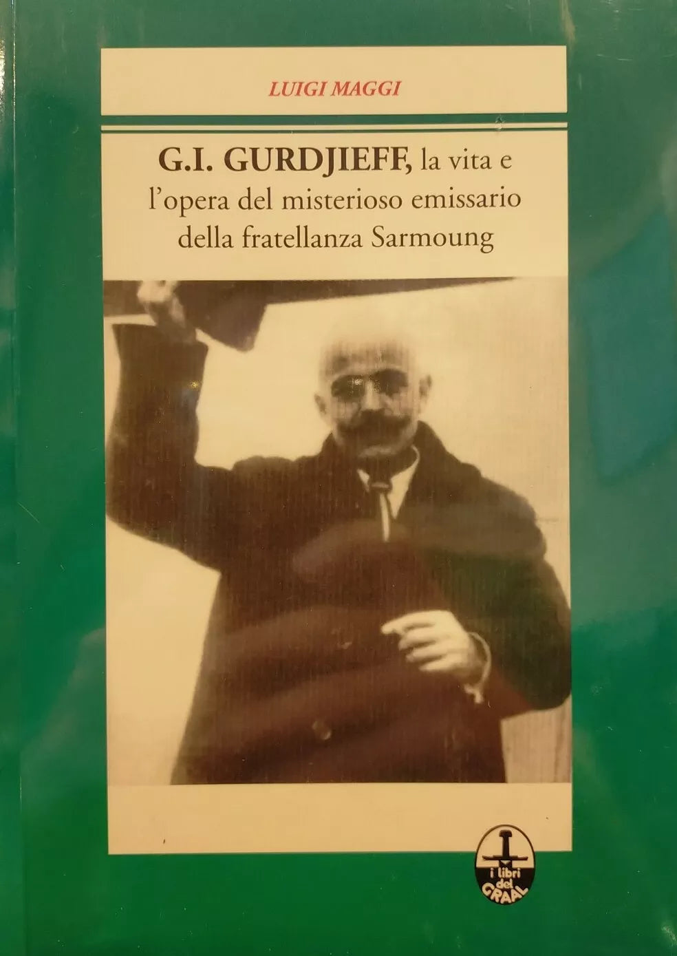 G. I. Gurdjieff, la vita e l'opera del misterioso emissario della fratellanza di Sarmoung - Luigi Maggi