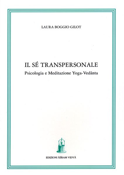 Il Sé Transpersonale. Psicologia e meditazione Yoga-Vedanta - Laura Boggio Gilot