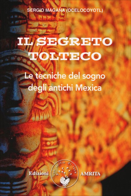 Il Segreto Tolteco. Le tecniche del sogno degli antichi Mexica - Sergio Magaña Ocelocoyotl