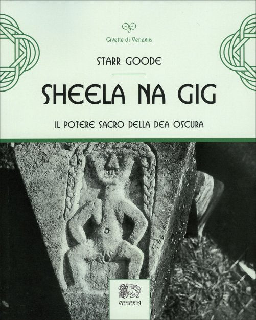 Sheela Na Gig. Il potere sacro della Dea oscura - Starr Goode