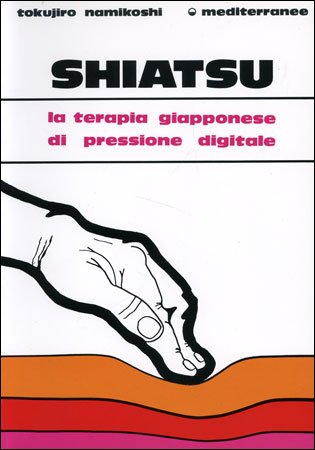 Shiatsu. La terapia giapponese di pressione digitale - Tokujiro Namikoshi