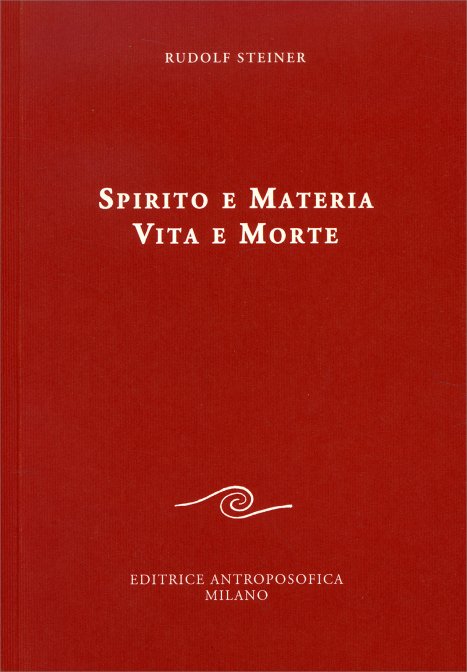 Spirito e Materia. Vita e Morte - Rudolf Steiner