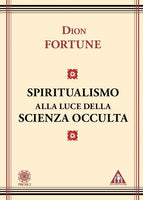 Spiritualismo alla Luce della Scienza Occulta - Dion Fortune