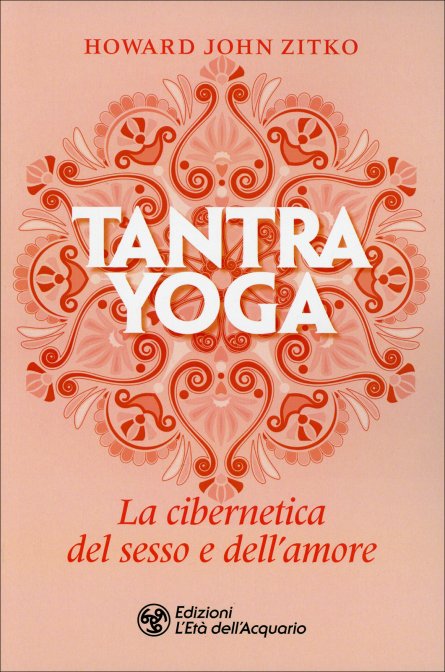 Tantra Yoga. La cibernetica del sesso e dell'amore - Howard John Zitko