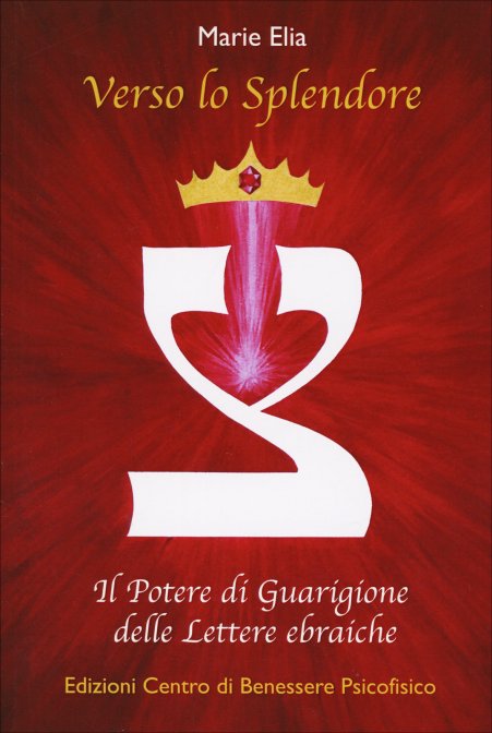 Verso lo Splendore Il potere di guarigione delle lettere ebraiche - Marie Elia