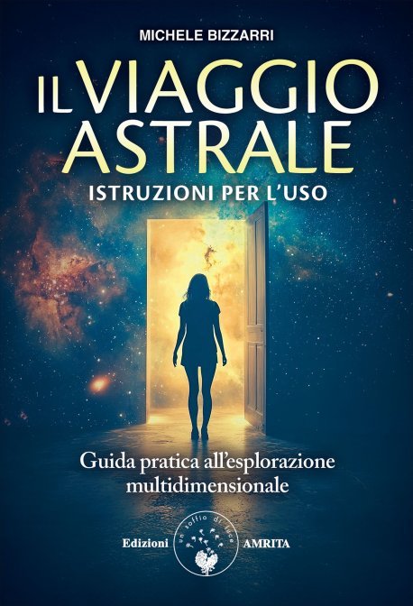 Il Viaggio Astrale. Istruzioni per l'uso - Michele Bizzarri
