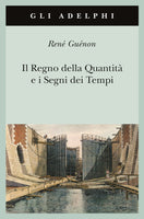 Il Regno della Quantità e i Segni dei Tempi - René Guénon