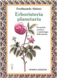 Erboristeria Planetaria. Proprietà curative e simbologia delle piante - Ferdinando Alaimo