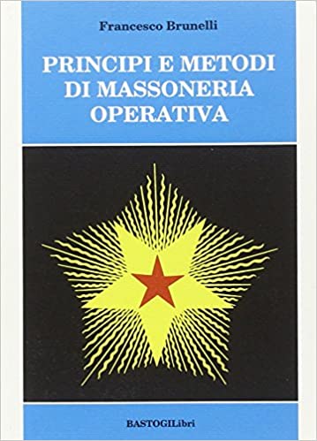 Principi e metodi di massoneria operativa - Francesco Brunelli