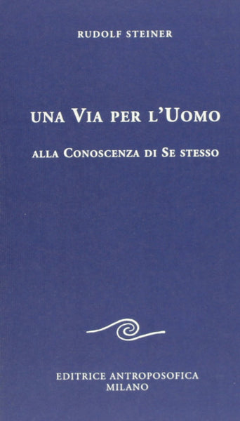 Una Via per l'Uomo alla Conoscenza di Se Stesso - Rudolf Steiner