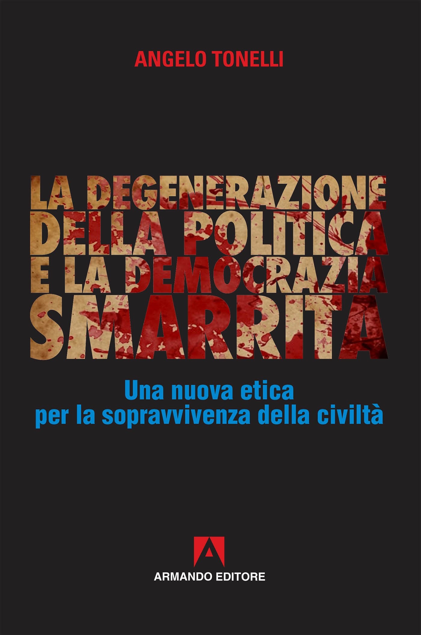 La degenerazione della politica e la democrazia smarrita - Angelo Tonelli
