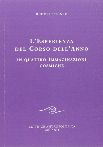 L'esperienza del corso dell'anno in quattro immaginazioni cosmiche - Rudolf Steiner
