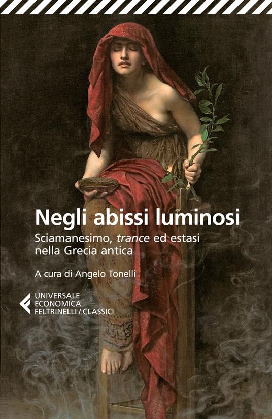 Negli abissi luminosi. Sciamanesimo, trance ed estasi nella Grecia antica - Angelo Tonelli