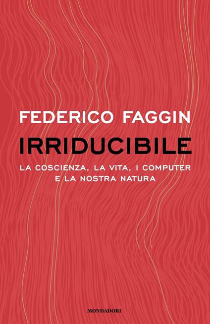 Irriducibile. La coscienza, la vita, i computer e la nostra natura - Federico Faggin