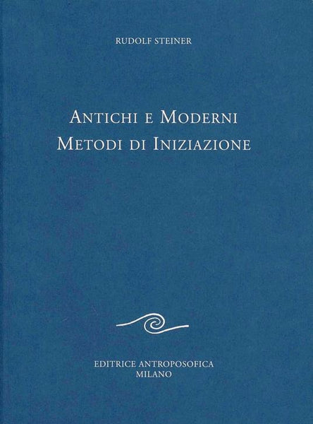 Antichi e Moderni Metodi di Iniziazione - Rudolf Steiner