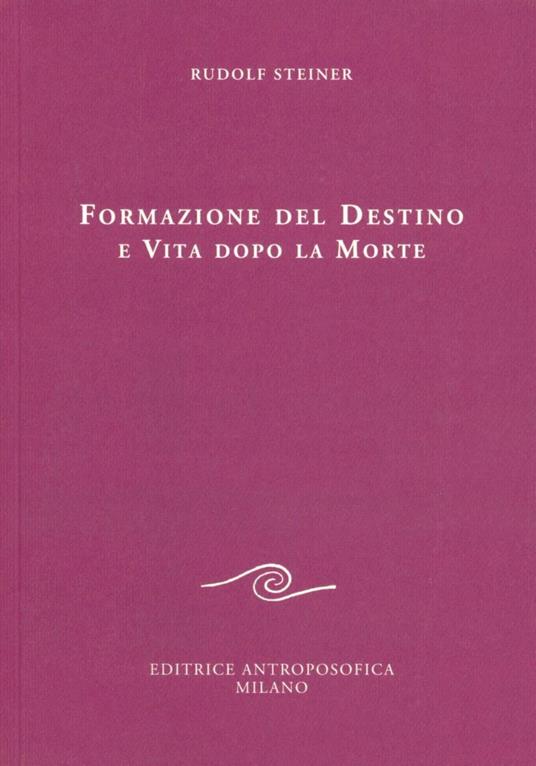 Formazione del Destino e Vita dopo la Morte - Rudolf Steiner