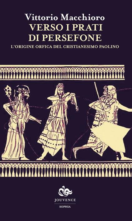 Verso i Prati di Persefone. L'origine orfica del cristianesimo Paolino - Vittorio Macchioro