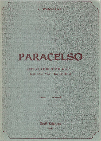 Paracelso. Aureolus Philipp Theophrast Bombast von Hohenheim. Biografia essenziale - Giovanni Riva