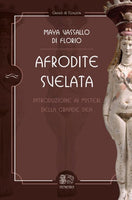 Afrodite Svelata. Introduzione ai misteri della Grande Dea - Maya Vassallo Di Florio